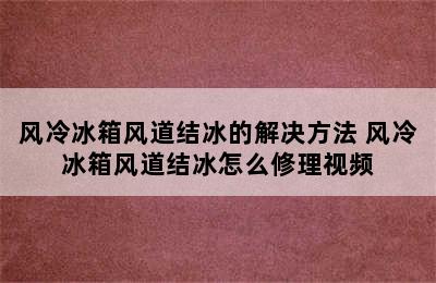 风冷冰箱风道结冰的解决方法 风冷冰箱风道结冰怎么修理视频